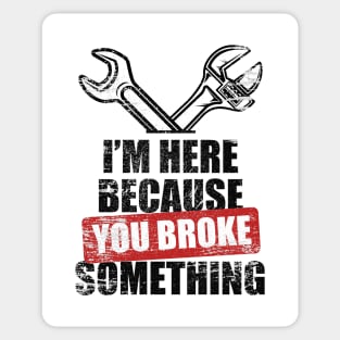 Mechanic I'm Here Because You Broke Something Mechanic Sticker